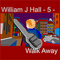William J Hall, Singer, Songwriter - 5 - Walk Away
