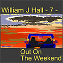 William J Hall, Singer, Songwriter - 7 - Out On The Weekend